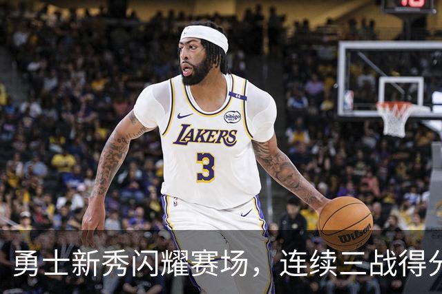 勇士新秀闪耀赛场，连续三战得分超25分追平库里